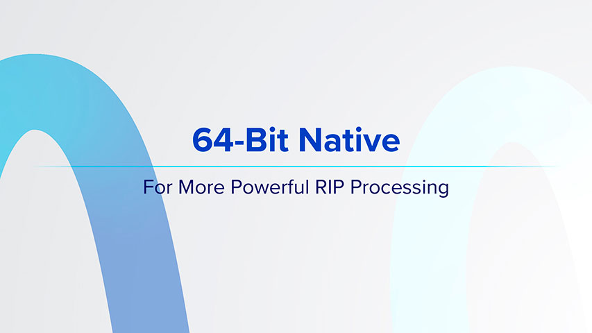 64-Bit Native - For More Powerful RIP Processing